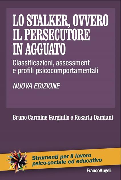 Lo stalker, ovvero il persecutore in agguato. Classificazioni, assessment e profili psicocomportamentali - Rosaria Damiani,Bruno C. Gargiullo - ebook