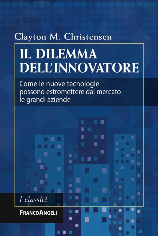 Il dilemma dell'innovatore. Come le nuove tecnologie possono estromettere dal mercato le grandi aziende - Clayton M. Christensen,Romano Gasperoni,Tiziana Elsa Prina - ebook