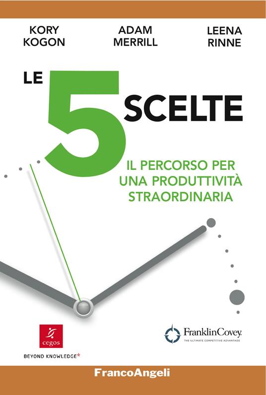 Le 5 scelte. Il percorso per una produttività straordinaria - Kory Kogon,Adam Merrill,Leena Rinne - ebook