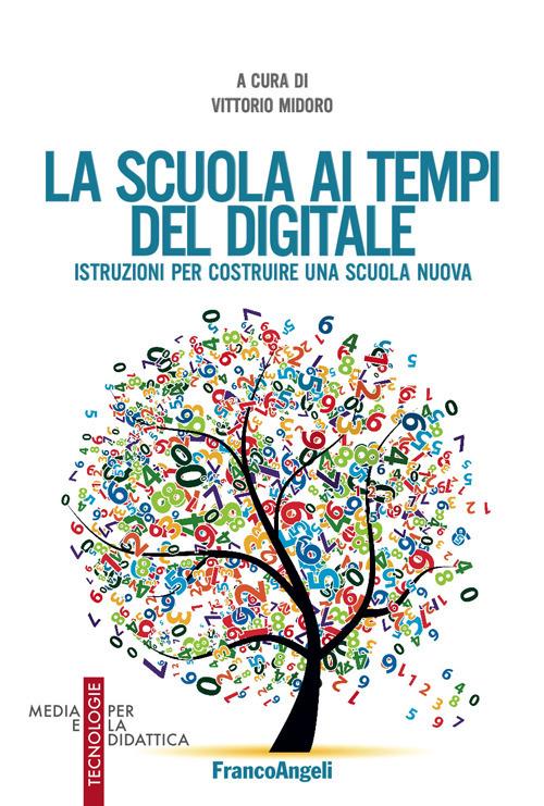 La scuola ai tempi del digitale. Istruzioni per costruire una scuola nuova - Vittorio Midoro - ebook