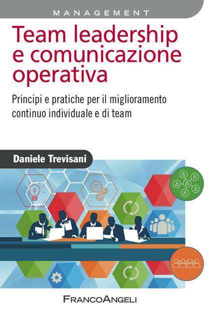 Team leadership e comunicazione operativa. Principi e pratiche per il miglioramento continuo individuale e di team - Daniele Trevisani - copertina