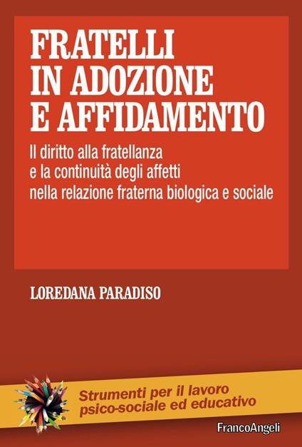 Fratelli in adozione e affidamento. Il diritto alla fratellanza e la continuità degli affetti nella relazione fraterna biologica e sociale - Loredana Paradiso - copertina