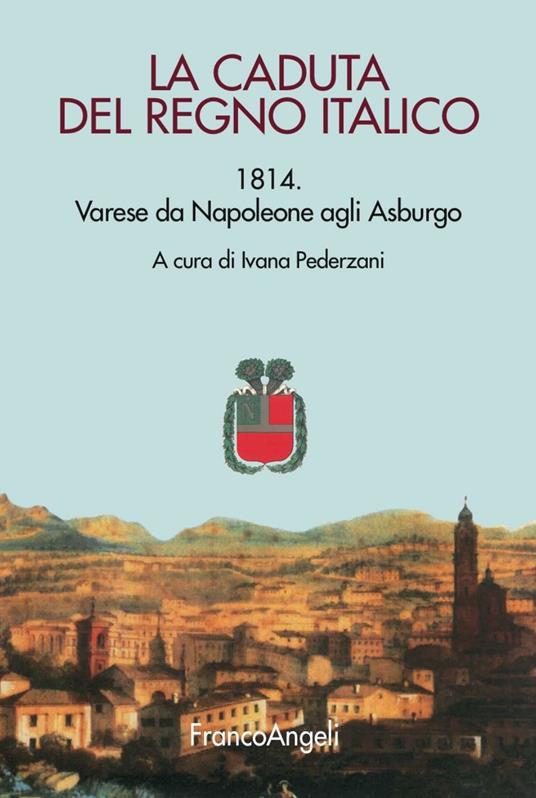 La caduta del Regno italico. 1814. Varese da Napoleone agli Asburgo - copertina