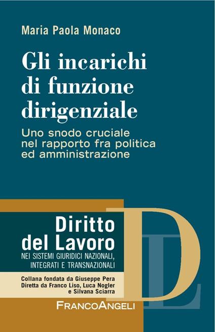 Gli incarichi di funzione dirigenziale. Uno snodo cruciale nel rapporto fra politica ed amministrazione - Maria Paola Monaco - copertina
