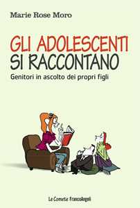 Libro Gli adolescenti si raccontano. Genitori in ascolto dei propri figli Marie Rose Moro