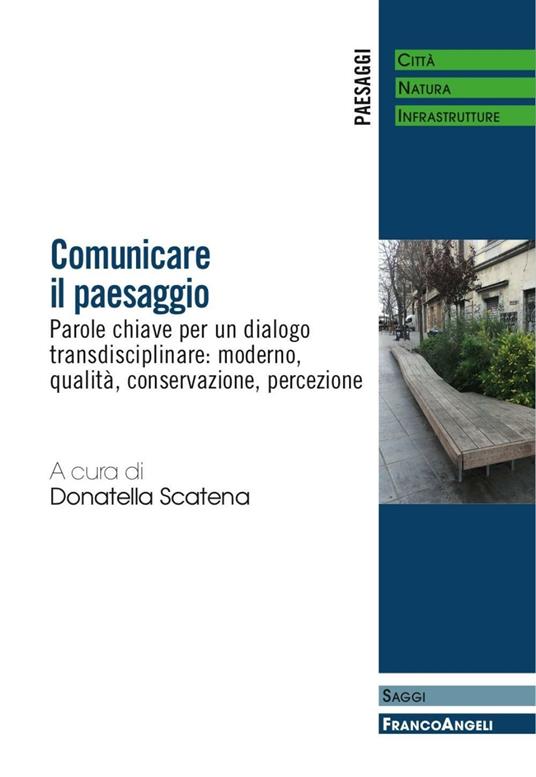 Comunicare il paesaggio. Parole chiave per un dialogo transdisciplinare: moderno, qualità, conservazione, percezione - copertina