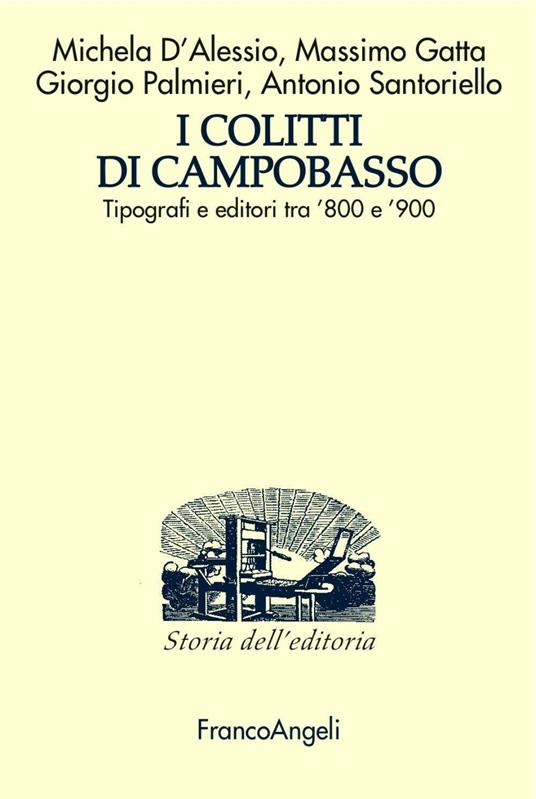 I Colitti di Campobasso. Tipografi e editori tra '800 e '900 - Michela D'Alessio,Massimo Gatta,Giorgio Palmieri - copertina