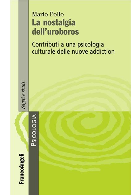 La nostalgia dell'uroboros. Contributi a una psicologia culturale delle nuove addiction - Mario Pollo - copertina