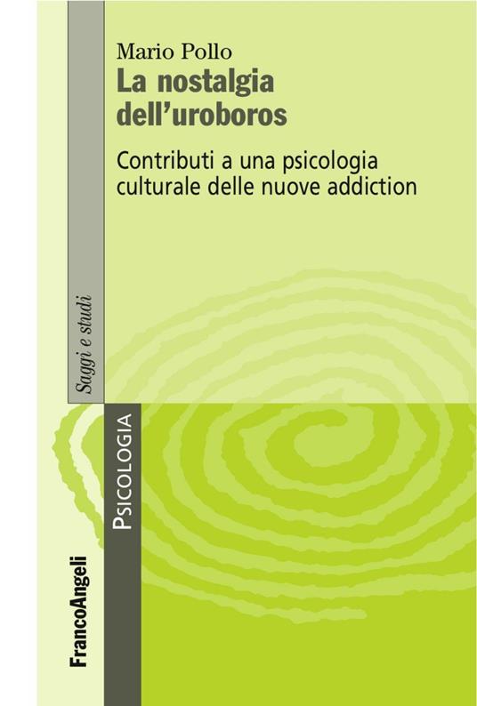 La nostalgia dell'uroboros. Contributi a una psicologia culturale delle nuove addiction - Mario Pollo - copertina