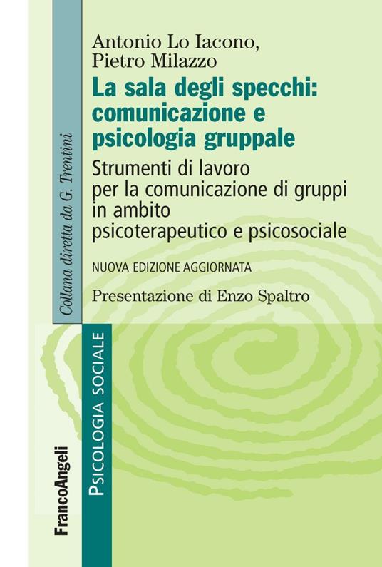 La sala degli specchi: comunicazione e psicologia gruppale. Strumenti di lavoro per la comunicazione di gruppi in ambito psicoterapeutico e psicosociale - Antonio Lo Iacono,Pietro Milazzo - copertina