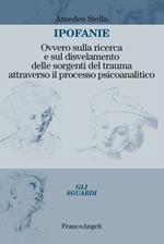 Ipofanie. Ovvero sulla ricerca e sul disvelamento delle sorgenti del trauma attraverso il processo psicoanalitico