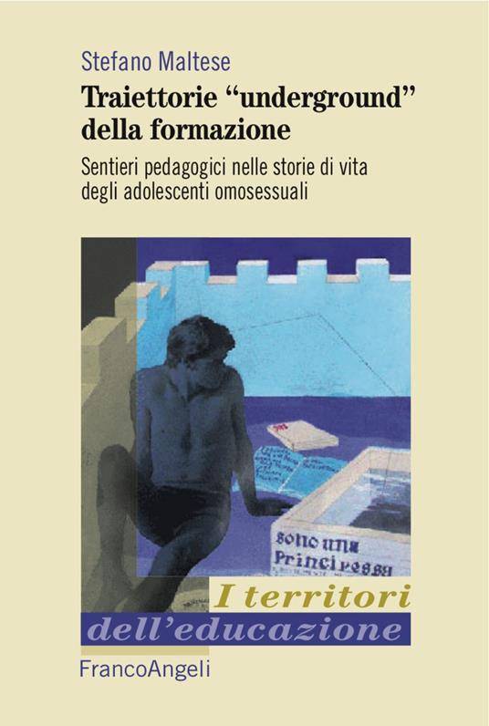 Traiettorie «underground» della formazione. Sentieri pedagogici nelle storie di vita degli adolescenti omosessuali - Stefano Maltese - copertina