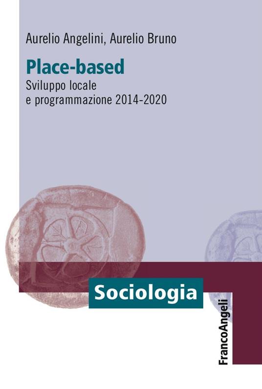 Place-based. Sviluppo locale e programmazione 2014-2020 - Aurelio Angelini,Aurelio Bruno - copertina