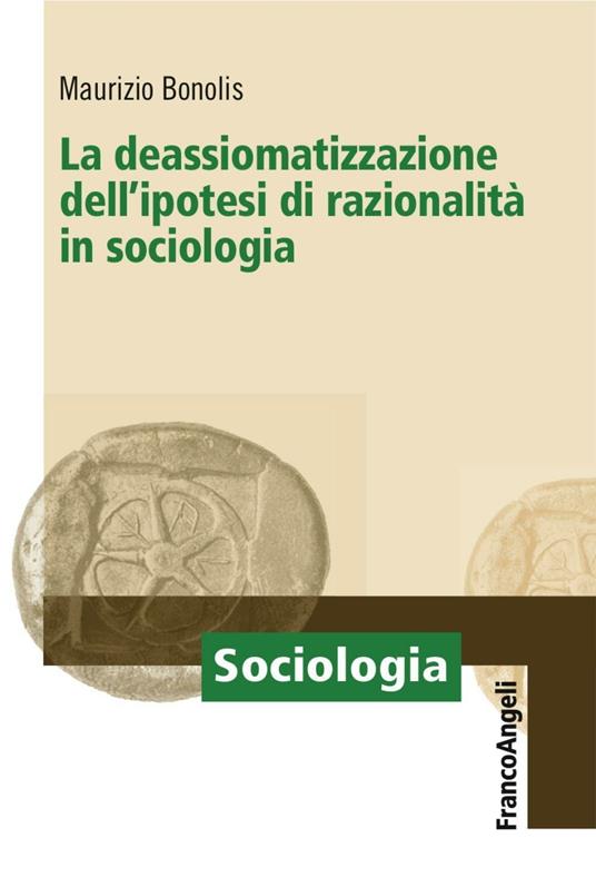 La deassiomatizzazione dell'ipotesi di razionalità in sociologia - Maurizio Bonolis - copertina