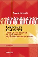 Corporate real estate. Strategie, modelli e strumenti per la gestione attiva del patrimonio immobiliare aziendale