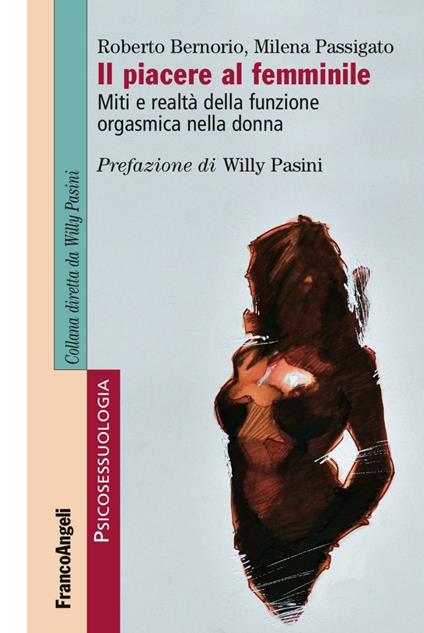 Il piacere al femminile. Miti e realtà della funzione orgasmica nella donna - Roberto Bernorio,Milena Passigato - copertina
