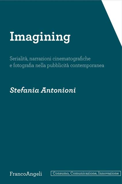 Imagining. Serialità, narrazioni cinematografiche e fotografia nella pubblicità contemporanea - Stefania Antonioni - copertina