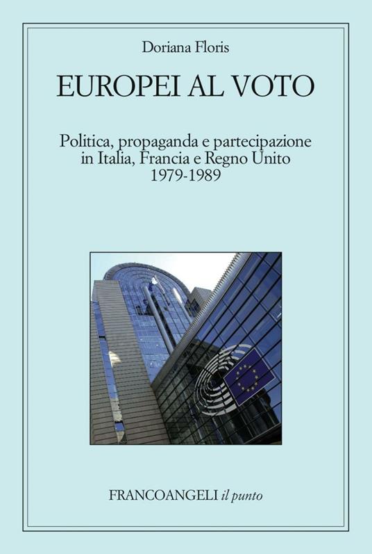 Europei al voto. Politica, propaganda e partecipazione in Italia, Francia e Regno Unito (1979-1989) - Doriana Floris - copertina