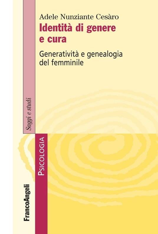Identità di genere e cura. Generatività e genealogia del femminile  - Adele Nunziante Cesàro - copertina