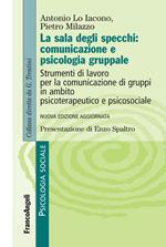 La sala degli specchi: comunicazione e psicologia gruppale. Strumenti di lavoro per la comunicazione di gruppi in ambito psicoterapeutico e psicosociale