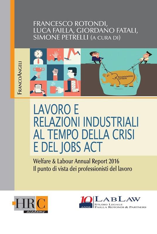 Lavoro e relazioni Industriali al tempo della crisi e del Jobs Act - Luca Failla,Giordano Fatali,Simone Petrelli,Francesco Rotondi - ebook