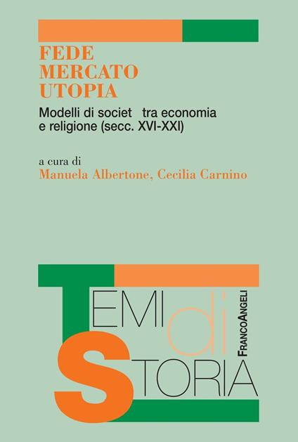 Fede, mercato, utopia. Modelli di società tra economia e religione (XVI-XXI) - Manuela Albertone,Cecilia Carnino - ebook