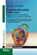 Il controllo delle entrate e delle uscite. Guida pratica per imprenditori e dirigenti per gestire il cash-flow. Con l'esempio di un caso pratico. Con l'esempio di un caso pratico online e il programma di cash-flow da utilizzare nella propria azienda. Con Con