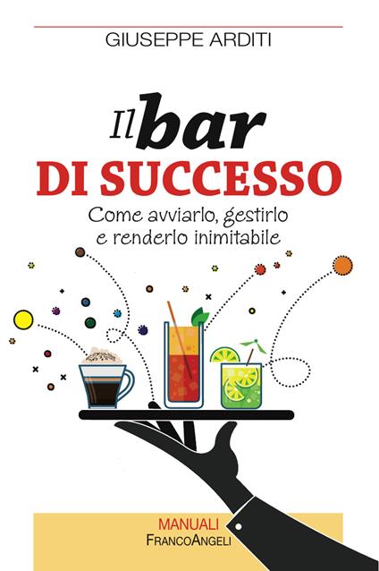 Il bar di successo. Come avviarlo, gestirlo e renderlo inimitabile - Giuseppe Arditi - ebook