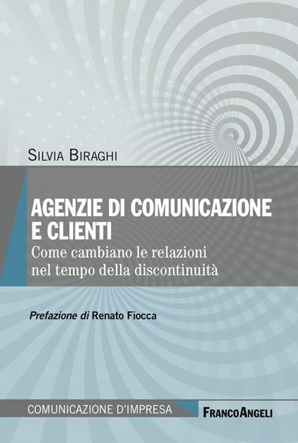 Agenzie di comunicazione e clienti. Come cambiano le relazioni nel tempo della discontinuità - Silvia Biraghi - ebook