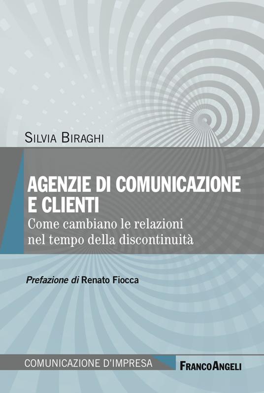 Agenzie di comunicazione e clienti. Come cambiano le relazioni nel tempo della discontinuità - Silvia Biraghi - ebook