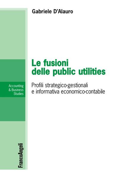 Le fusioni delle public utilities. Profili strategico-gestionali e informativa economico-contabile - Gabriele D'Alauro - copertina
