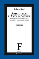 Aristotele: l'arte di vivere. Fondamenti e pratica dell'etica aristotelica come via alla felicità