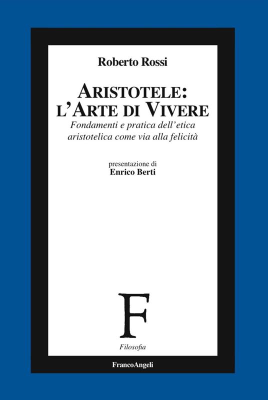 Aristotele: l'arte di vivere. Fondamenti e pratica dell'etica aristotelica come via alla felicità - Roberto Rossi - copertina