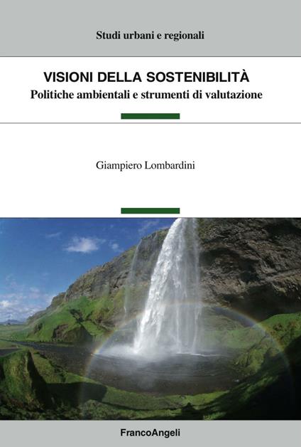 Visioni della sostenibilità. Politiche ambientali e strumenti di valutazione - Giampiero Lombardini - copertina