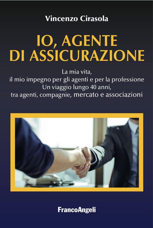 Io, agente di assicurazione. La mia vita, il mio impegno per gli agenti e per la professione. Un viaggio lungo 40 anni, tra agenti, compagnie, mercato e associazioni - Vincenzo Cirasola - copertina