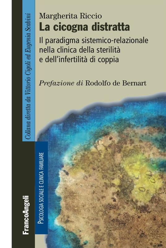 La cicogna distratta. Il paradigma sistemico-relazionale nella clinica della sterilità e dell'infertilità di coppia - Margherita Riccio - copertina