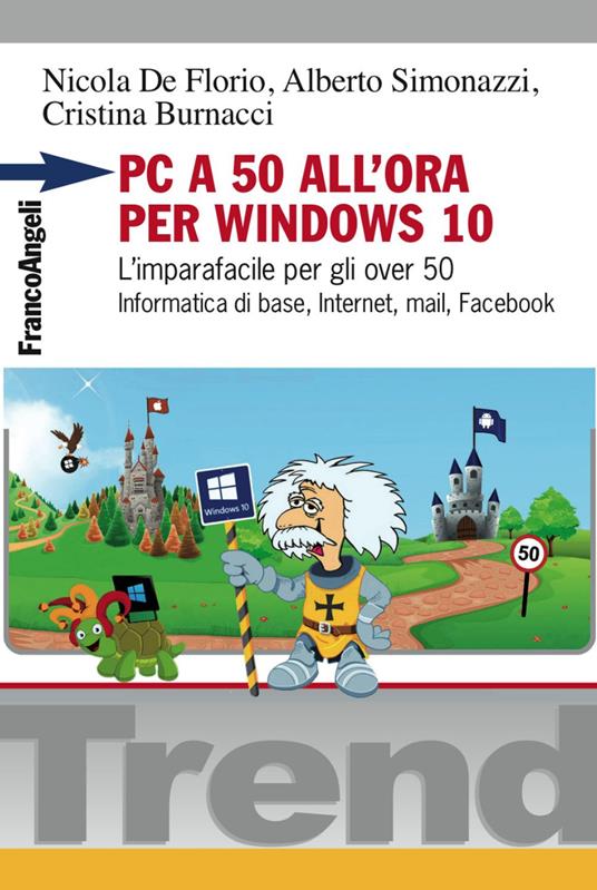 PC a 50 all'ora per Windows 10. L'imparafacile per gli over 50. Informatica di base, Internet, mail, Facebook - Nicola De Florio,Alberto Simonazzi,Cristina Burnacci - copertina