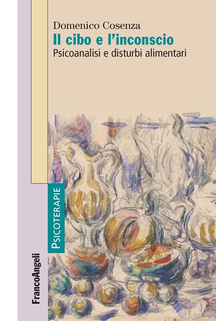 Il cibo e l'inconscio. Psicoanalisi e disturbi alimentari - Domenico Cosenza - copertina