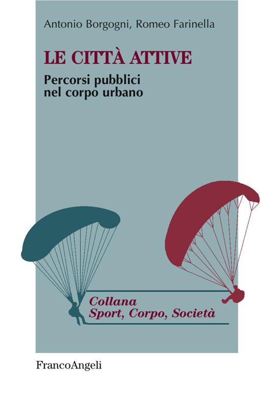 Le città attive. Percorsi pubblici nel corpo urbano - Antonio Borgogni,Romeo Farinella - copertina