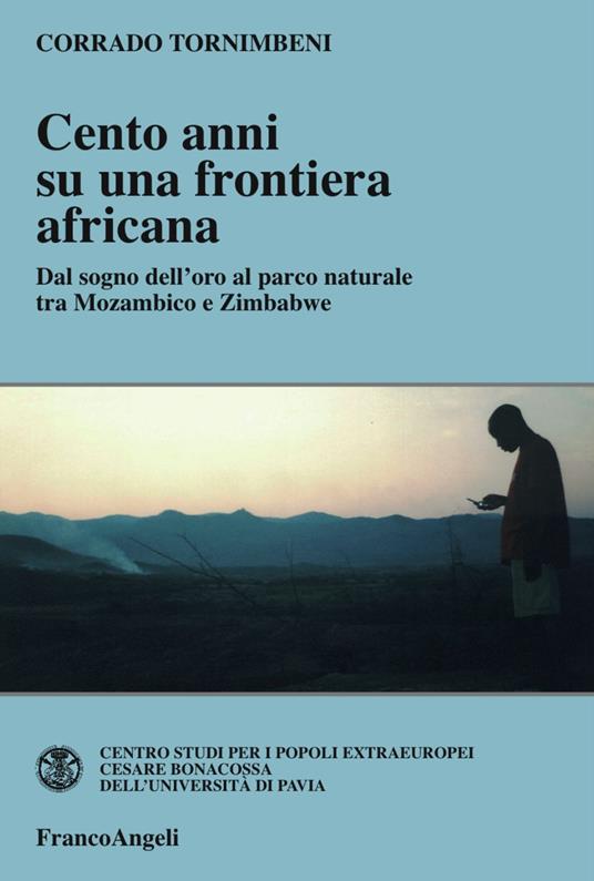 Cento anni su una frontiera africana. Dal sogno dell'oro al parco naturale tra Mozambico e Zimbabwe - Corrado Tornimbeni - copertina