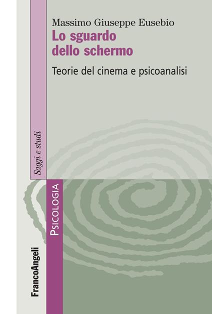 Lo sguardo dello schermo. Teorie del cinema e psicoanalisi - Massimo Giuseppe Eusebio - copertina