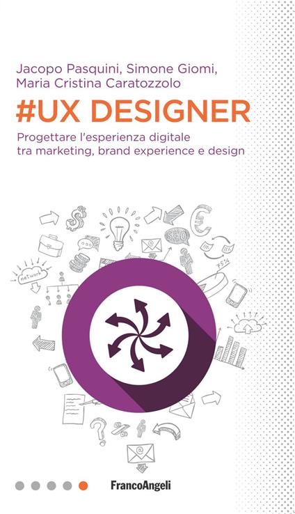 #UX Designer. Progettare l'esperienza digitale tra marketing, brand experience e design - Simone Giomi,Jacopo Pasquini,Maria Cristina Caratozzolo - copertina