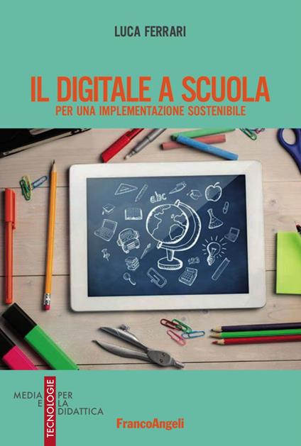 Il digitale a scuola. Per una implementazione sostenibile - Luca Ferrari - copertina