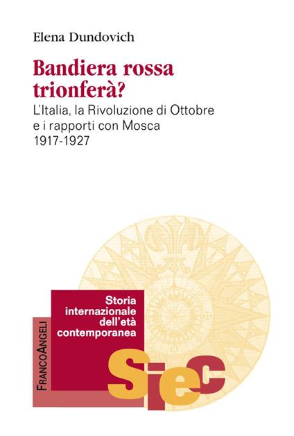 Bandiera rossa trionferà? L'Italia, la rivoluzione di ottobre e i rapporti con Mosca (1917-1927) - Elena Dundovich - copertina