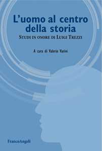 L' uomo al centro della storia. Studi in onore di Luigi Trezzi