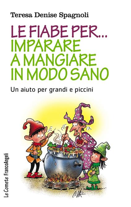 Le fiabe per... imparare a mangiare in modo sano. Un aiuto per grandi e piccini - Teresa Denise Spagnoli - copertina