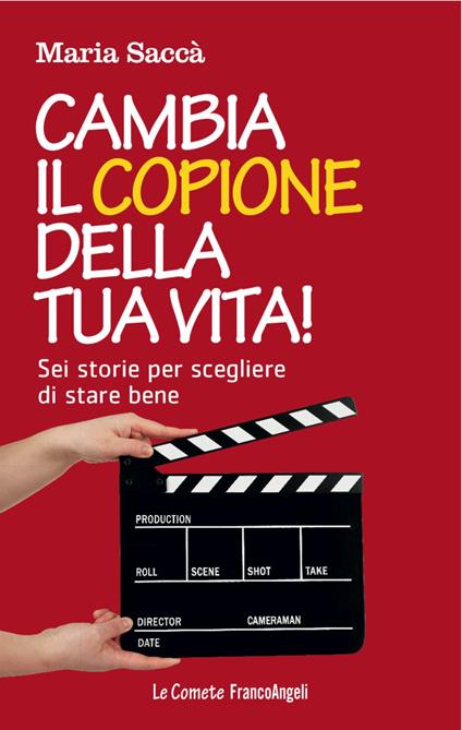 Cambia il copione della tua vita! Sei storie per scegliere di stare bene - Maria Saccà - copertina