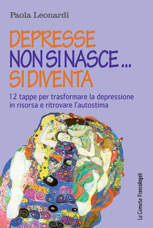 Depresse non si nasce... si diventa. 12 tappe per trasformare la depressione in risorsa e ritrovare l'autostima - Paola Leonardi - ebook