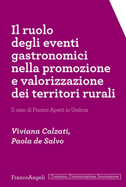 Il ruolo degli eventi gastronomici nella promozione e valorizzazione dei territori rurali. Il caso di Frantoi Aperti in Umbria - Viviana Calzati,Paola De Salvo - ebook