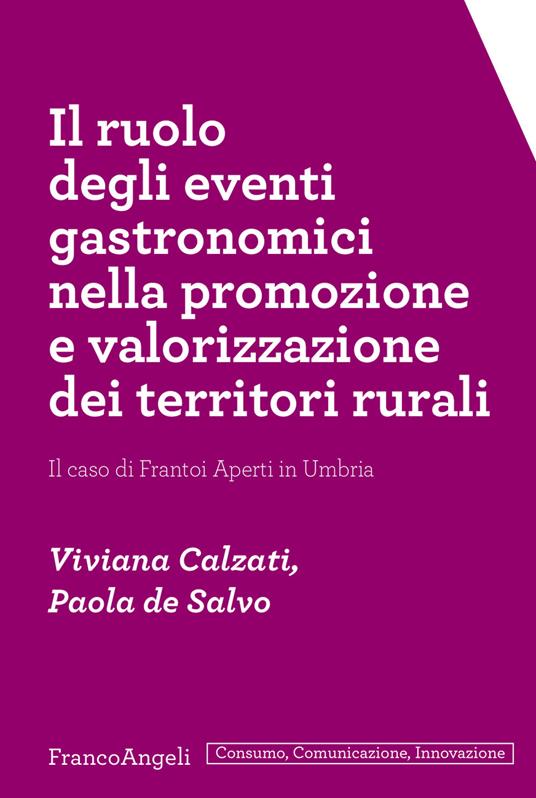 Il ruolo degli eventi gastronomici nella promozione e valorizzazione dei territori rurali. Il caso di Frantoi Aperti in Umbria - Viviana Calzati,Paola De Salvo - ebook